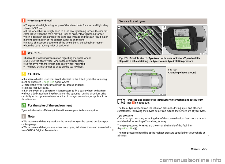 SKODA OCTAVIA 2013 3.G / (5E) Owners Manual WARNING (Continued)■The prescribed tightening torque of the wheel bolts for steel and light alloy
wheels is 120 Nm.■
If the wheel bolts are tightened to a too low tightening torque, the rim can
co