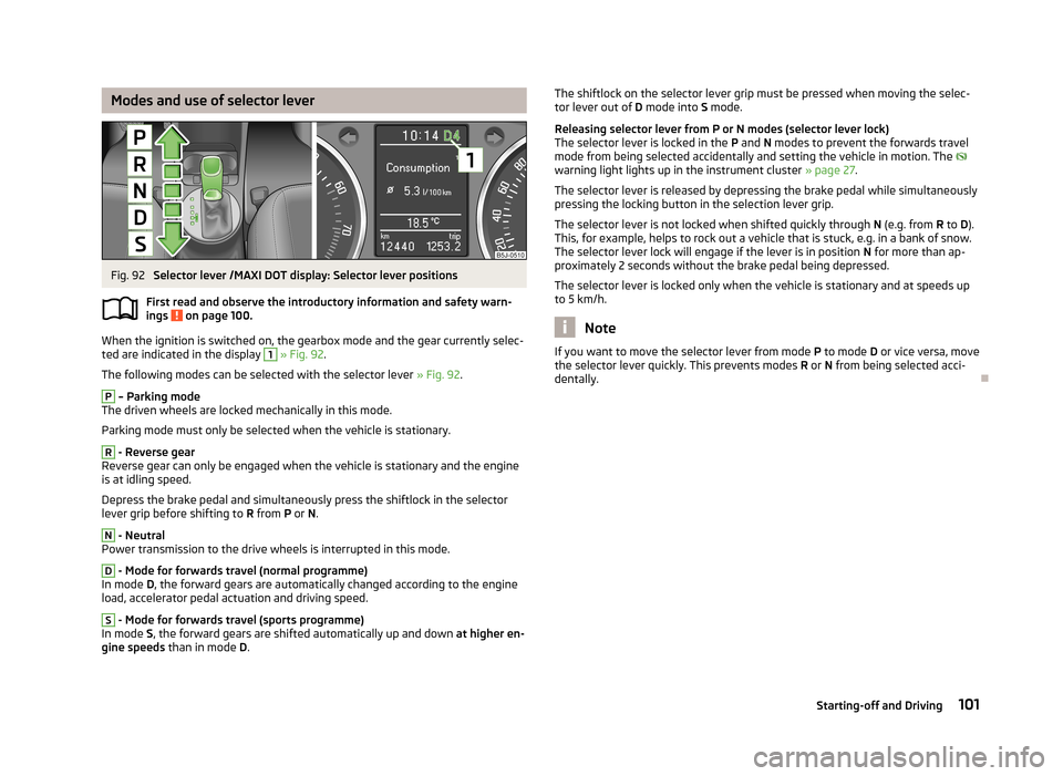SKODA ROOMSTER 2013 1.G Owners Manual Modes and use of selector leverFig. 92
Selector lever /MAXI DOT display: Selector lever positions
First read and observe the introductory information and safety warn- ings
on page 100.
When the ign SKODA ROOMSTER 2013 1.G Owners Manual Modes and use of selector leverFig. 92
Selector lever /MAXI DOT display: Selector lever positions
First read and observe the introductory information and safety warn- ings
on page 100.
When the ign
