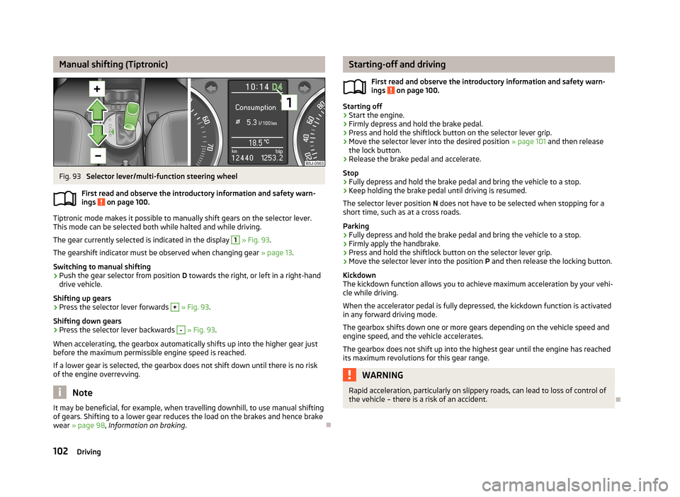 SKODA ROOMSTER 2013 1.G Owners Manual Manual shifting (Tiptronic)Fig. 93
Selector lever/multi-function steering wheel
First read and observe the introductory information and safety warn-
ings
on page 100.
Tiptronic mode makes it possib SKODA ROOMSTER 2013 1.G Owners Manual Manual shifting (Tiptronic)Fig. 93
Selector lever/multi-function steering wheel
First read and observe the introductory information and safety warn-
ings
on page 100.
Tiptronic mode makes it possib