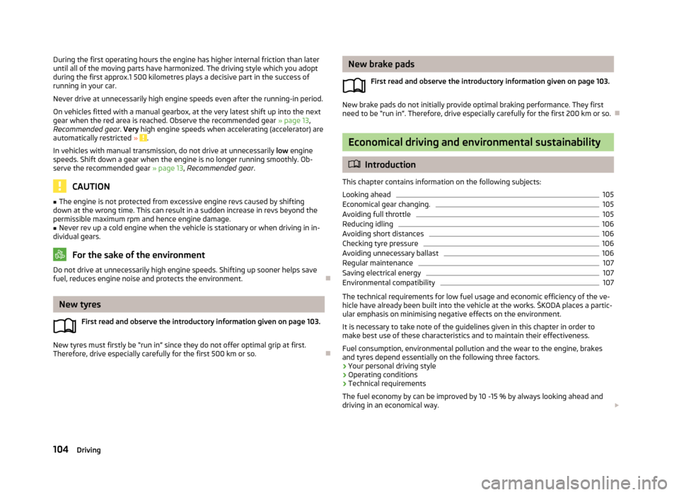 SKODA ROOMSTER 2013 1.G Owners Manual During the first operating hours the engine has higher internal friction than lateruntil all of the moving parts have harmonized. The driving style which you adopt
during the first approx.1 500 kilome SKODA ROOMSTER 2013 1.G Owners Manual During the first operating hours the engine has higher internal friction than lateruntil all of the moving parts have harmonized. The driving style which you adopt
during the first approx.1 500 kilome