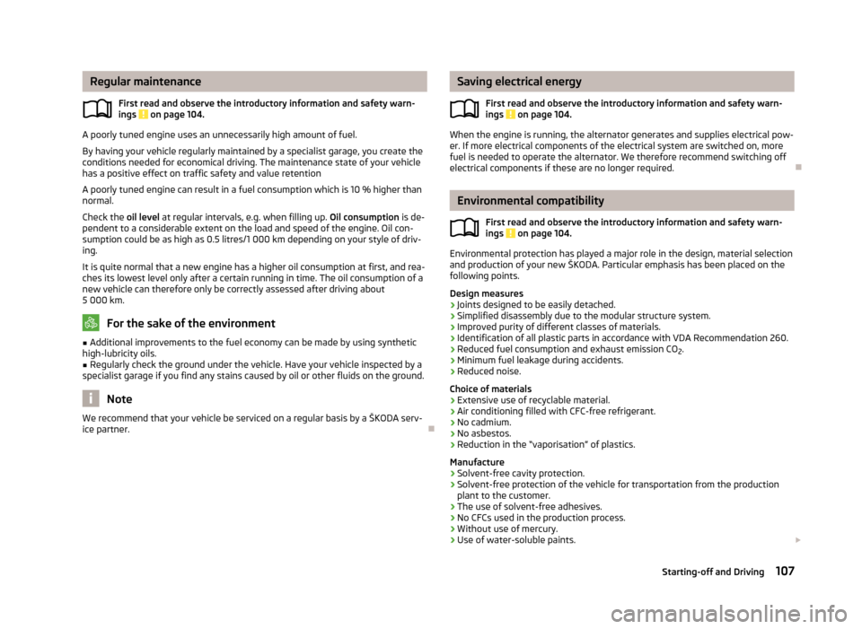 SKODA ROOMSTER 2013 1.G Owners Manual Regular maintenanceFirst read and observe the introductory information and safety warn-
ings
on page 104.
A poorly tuned engine uses an unnecessarily high amount of fuel.
By having your vehicle regu SKODA ROOMSTER 2013 1.G Owners Manual Regular maintenanceFirst read and observe the introductory information and safety warn-
ings
on page 104.
A poorly tuned engine uses an unnecessarily high amount of fuel.
By having your vehicle regu