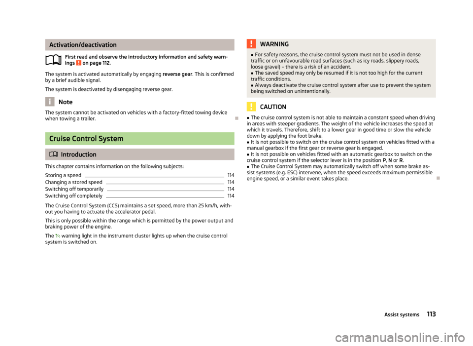 SKODA ROOMSTER 2013 1.G Owners Manual Activation/deactivationFirst read and observe the introductory information and safety warn-
ings
on page 112.
The system is activated automatically by engaging reverse gear. This is confirmed
by a SKODA ROOMSTER 2013 1.G Owners Manual Activation/deactivationFirst read and observe the introductory information and safety warn-
ings
on page 112.
The system is activated automatically by engaging reverse gear. This is confirmed
by a