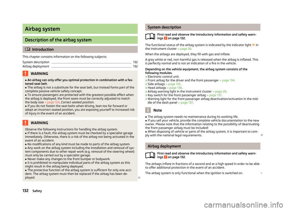 SKODA ROOMSTER 2013 1.G Owners Manual Airbag system
Description of the airbag system
Introduction
This chapter contains information on the following subjects:
System description
132
Airbag deployment
132WARNING■ An airbag can only of SKODA ROOMSTER 2013 1.G Owners Manual Airbag system
Description of the airbag system
Introduction
This chapter contains information on the following subjects:
System description
132
Airbag deployment
132WARNING■ An airbag can only of