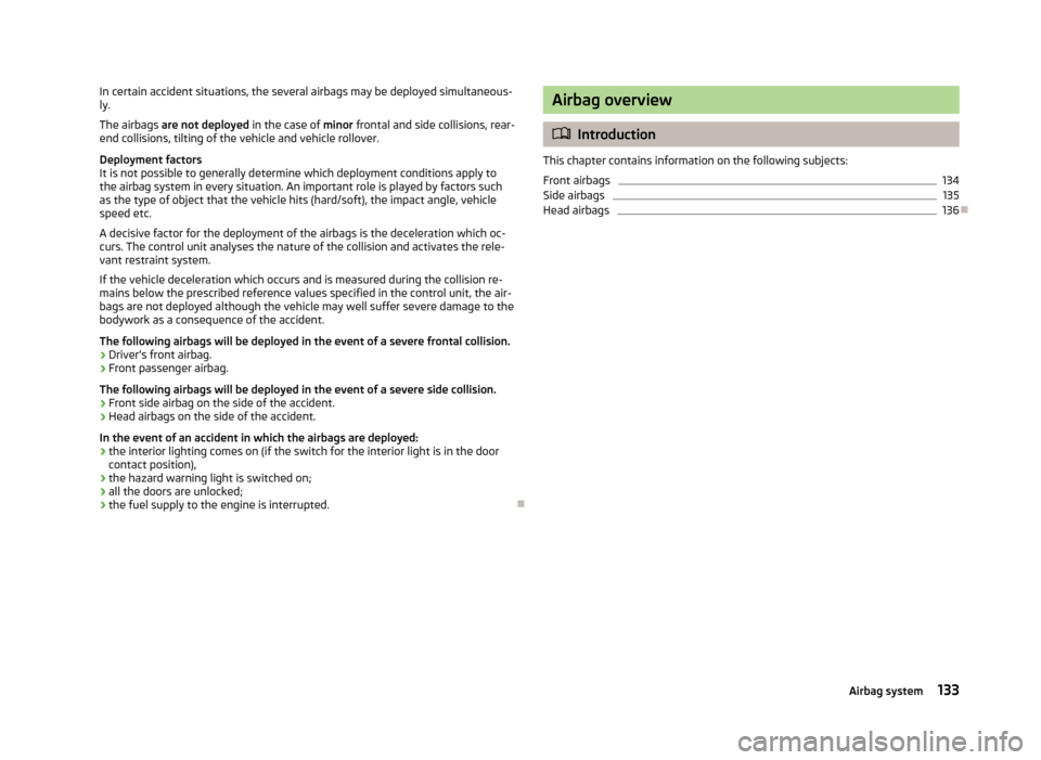 SKODA ROOMSTER 2013 1.G Owners Manual In certain accident situations, the several airbags may be deployed simultaneous-
ly.
The airbags are not deployed in the case of minor frontal and side collisions, rear-
end collisions, tilting of SKODA ROOMSTER 2013 1.G Owners Manual In certain accident situations, the several airbags may be deployed simultaneous-
ly.
The airbags are not deployed in the case of minor frontal and side collisions, rear-
end collisions, tilting of