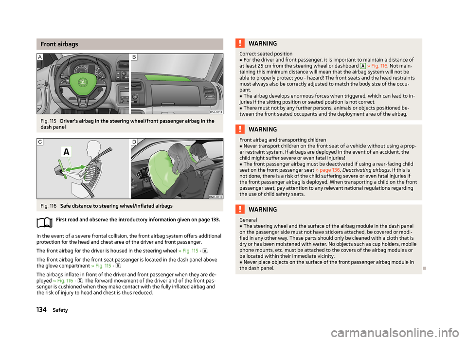 SKODA ROOMSTER 2013 1.G Owners Manual Front airbagsFig. 115
Drivers airbag in the steering wheel/front passenger airbag in the
dash panel
Fig. 116
Safe distance to steering wheel/inflated airbags
First read and observe the introductory SKODA ROOMSTER 2013 1.G Owners Manual Front airbagsFig. 115
Drivers airbag in the steering wheel/front passenger airbag in the
dash panel
Fig. 116
Safe distance to steering wheel/inflated airbags
First read and observe the introductory