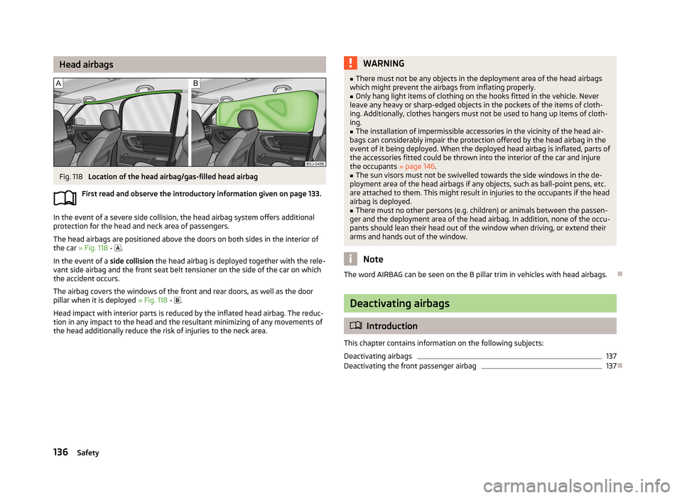 SKODA ROOMSTER 2013 1.G Owners Manual Head airbagsFig. 118
Location of the head airbag/gas-filled head airbag
First read and observe the introductory information given on page 133.
In the event of a severe side collision, the head airbag SKODA ROOMSTER 2013 1.G Owners Manual Head airbagsFig. 118
Location of the head airbag/gas-filled head airbag
First read and observe the introductory information given on page 133.
In the event of a severe side collision, the head airbag