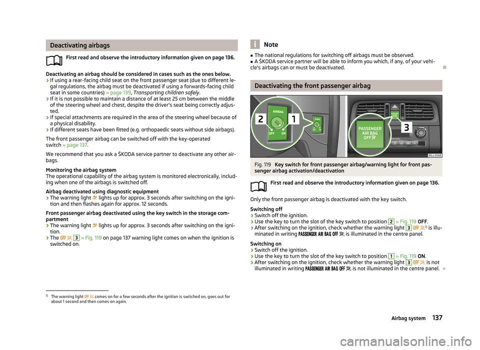 SKODA ROOMSTER 2013 1.G Owners Manual Deactivating airbagsFirst read and observe the introductory information given on page 136.
Deactivating an airbag should be considered in cases such as the ones below.› If using a rear-facing child SKODA ROOMSTER 2013 1.G Owners Manual Deactivating airbagsFirst read and observe the introductory information given on page 136.
Deactivating an airbag should be considered in cases such as the ones below.› If using a rear-facing child