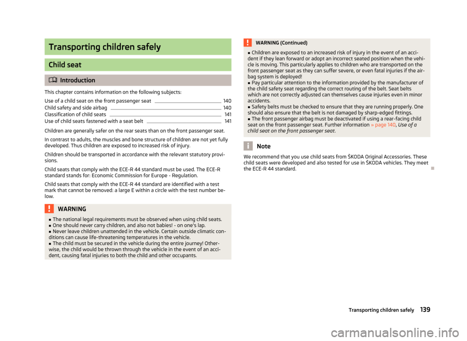 SKODA ROOMSTER 2013 1.G Owners Manual Transporting children safely
Child seat
Introduction
This chapter contains information on the following subjects:
Use of a child seat on the front passenger seat
140
Child safety and side airbag
14 SKODA ROOMSTER 2013 1.G Owners Manual Transporting children safely
Child seat
Introduction
This chapter contains information on the following subjects:
Use of a child seat on the front passenger seat
140
Child safety and side airbag
14