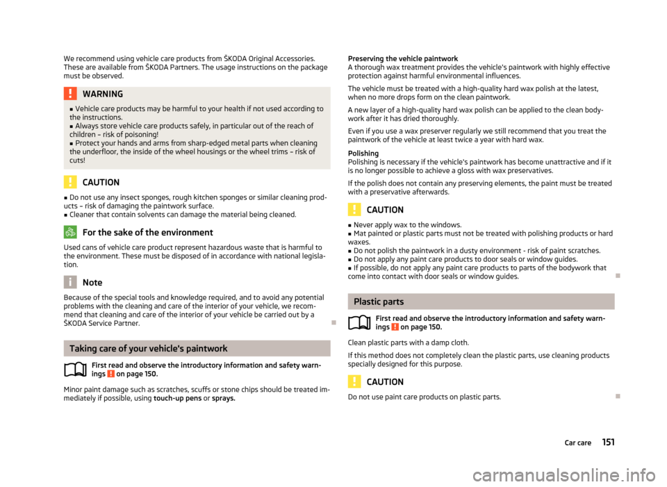 SKODA ROOMSTER 2013 1.G Owners Manual We recommend using vehicle care products from ŠKODA Original Accessories.These are available from ŠKODA Partners. The usage instructions on the package
must be observed.WARNING■ Vehicle care produ SKODA ROOMSTER 2013 1.G Owners Manual We recommend using vehicle care products from ŠKODA Original Accessories.These are available from ŠKODA Partners. The usage instructions on the package
must be observed.WARNING■ Vehicle care produ