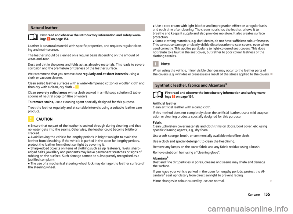 SKODA ROOMSTER 2013 1.G Owners Manual Natural leatherFirst read and observe the introductory information and safety warn-
ings
on page 154.
Leather is a natural material with specific properties, and requires regular clean-
ing and main SKODA ROOMSTER 2013 1.G Owners Manual Natural leatherFirst read and observe the introductory information and safety warn-
ings
on page 154.
Leather is a natural material with specific properties, and requires regular clean-
ing and main
