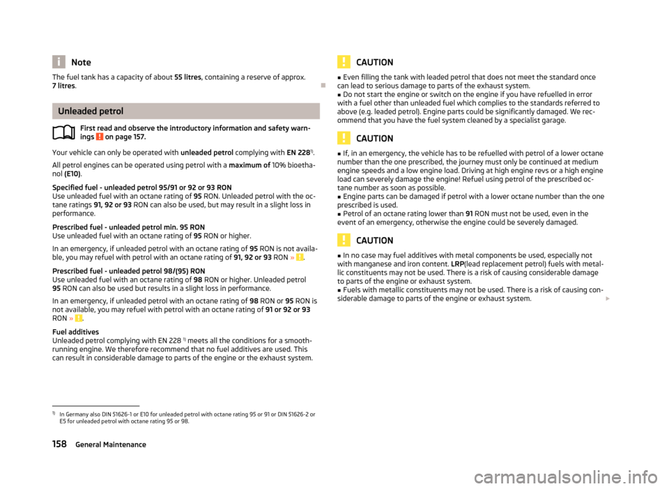 SKODA ROOMSTER 2013 1.G Owners Manual NoteThe fuel tank has a capacity of about 55 litres, containing a reserve of approx.
7 litres .
Unleaded petrol
First read and observe the introductory information and safety warn-
ings
on page 1 SKODA ROOMSTER 2013 1.G Owners Manual NoteThe fuel tank has a capacity of about 55 litres, containing a reserve of approx.
7 litres .
Unleaded petrol
First read and observe the introductory information and safety warn-
ings
on page 1