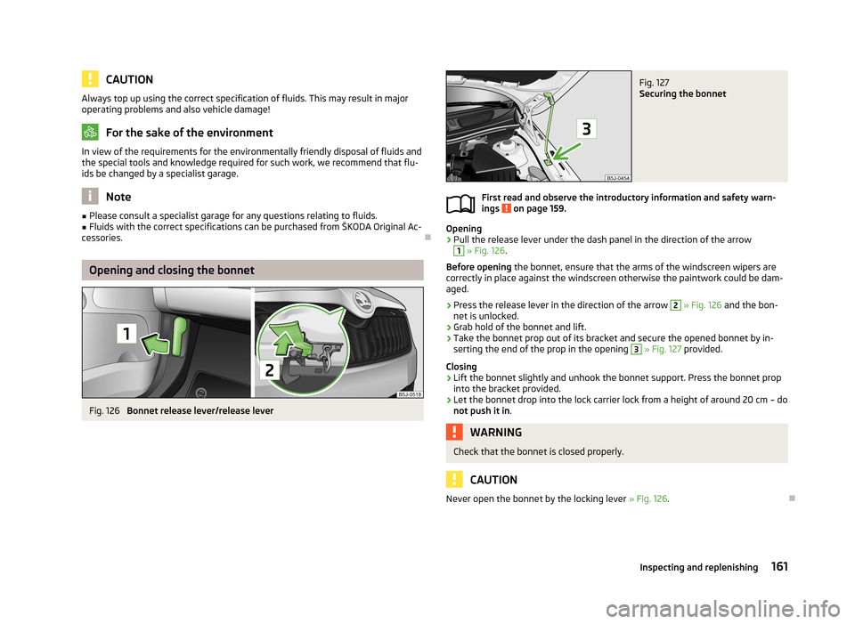 SKODA ROOMSTER 2013 1.G Owners Manual CAUTIONAlways top up using the correct specification of fluids. This may result in major
operating problems and also vehicle damage!
For the sake of the environment
In view of the requirements for the SKODA ROOMSTER 2013 1.G Owners Manual CAUTIONAlways top up using the correct specification of fluids. This may result in major
operating problems and also vehicle damage!
For the sake of the environment
In view of the requirements for the