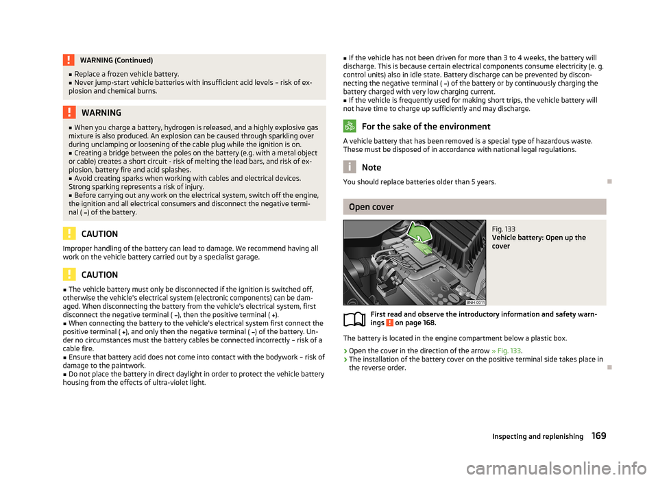 SKODA ROOMSTER 2013 1.G Owners Manual WARNING (Continued)■Replace a frozen vehicle battery.■Never jump-start vehicle batteries with insufficient acid levels – risk of ex-
plosion and chemical burns.WARNING■ When you charge a batte SKODA ROOMSTER 2013 1.G Owners Manual WARNING (Continued)■Replace a frozen vehicle battery.■Never jump-start vehicle batteries with insufficient acid levels – risk of ex-
plosion and chemical burns.WARNING■ When you charge a batte