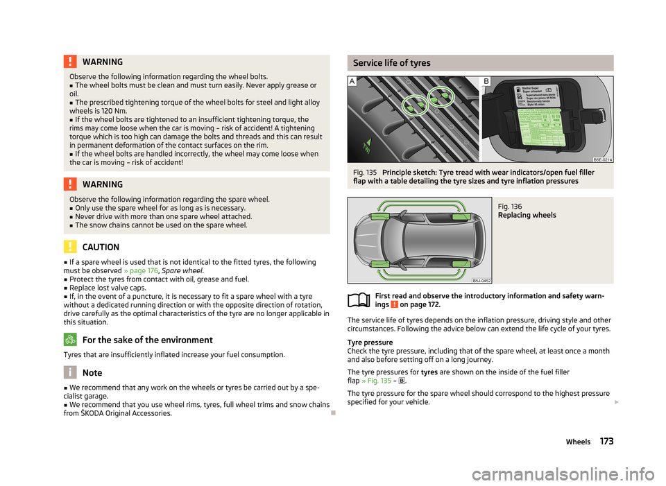 SKODA ROOMSTER 2013 1.G Owners Manual WARNINGObserve the following information regarding the wheel bolts.■The wheel bolts must be clean and must turn easily. Never apply grease or
oil.■
The prescribed tightening torque of the wheel bo SKODA ROOMSTER 2013 1.G Owners Manual WARNINGObserve the following information regarding the wheel bolts.■The wheel bolts must be clean and must turn easily. Never apply grease or
oil.■
The prescribed tightening torque of the wheel bo