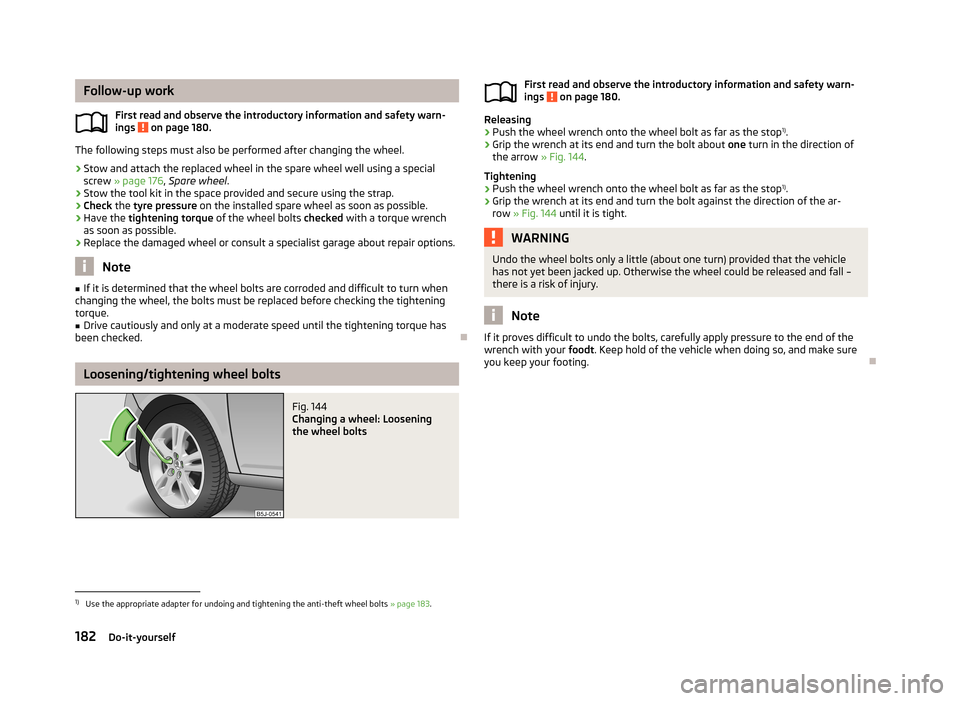 SKODA ROOMSTER 2013 1.G Owners Manual Follow-up workFirst read and observe the introductory information and safety warn-
ings
on page 180.
The following steps must also be performed after changing the wheel.
›
Stow and attach the repl SKODA ROOMSTER 2013 1.G Owners Manual Follow-up workFirst read and observe the introductory information and safety warn-
ings
on page 180.
The following steps must also be performed after changing the wheel.
›
Stow and attach the repl