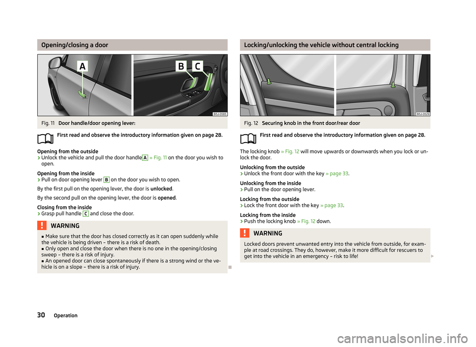 SKODA ROOMSTER 2013 1.G Owners Manual Opening/closing a doorFig. 11
Door handle/door opening lever:
First read and observe the introductory information given on page 28.
Opening from the outside
›
Unlock the vehicle and pull the door h SKODA ROOMSTER 2013 1.G Owners Manual Opening/closing a doorFig. 11
Door handle/door opening lever:
First read and observe the introductory information given on page 28.
Opening from the outside
›
Unlock the vehicle and pull the door h