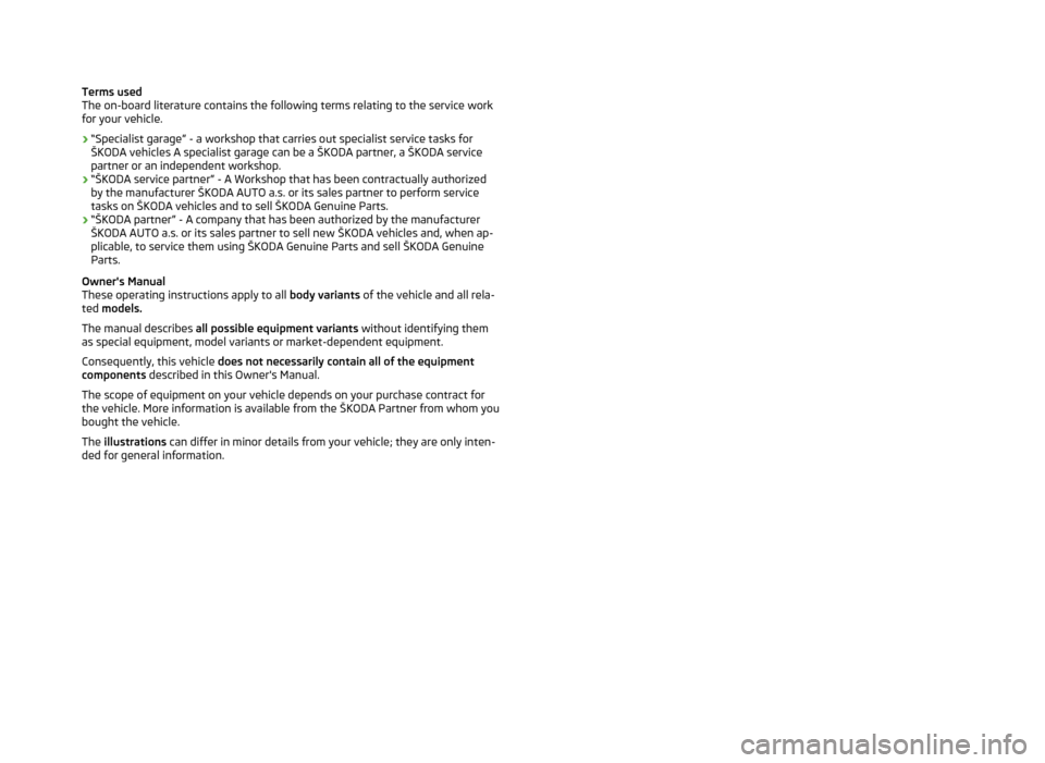 SKODA ROOMSTER 2013 1.G Owners Manual Terms used
The on-board literature contains the following terms relating to the service work for your vehicle.
› “Specialist garage” - a workshop that carries out specialist service tasks for
Š SKODA ROOMSTER 2013 1.G Owners Manual Terms used
The on-board literature contains the following terms relating to the service work for your vehicle.
› “Specialist garage” - a workshop that carries out specialist service tasks for
Š