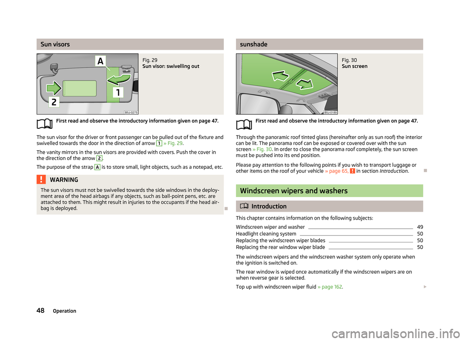 SKODA ROOMSTER 2013 1.G Owners Manual Sun visorsFig. 29 
Sun visor: swivelling out
First read and observe the introductory information given on page 47.
The sun visor for the driver or front passenger can be pulled out of the fixture and
