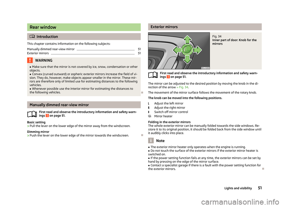 SKODA ROOMSTER 2013 1.G Owners Manual Rear window
Introduction
This chapter contains information on the following subjects:
Manually dimmed rear-view mirror
51
Exterior mirrors
51WARNING■ Make sure that the mirror is not covered by i