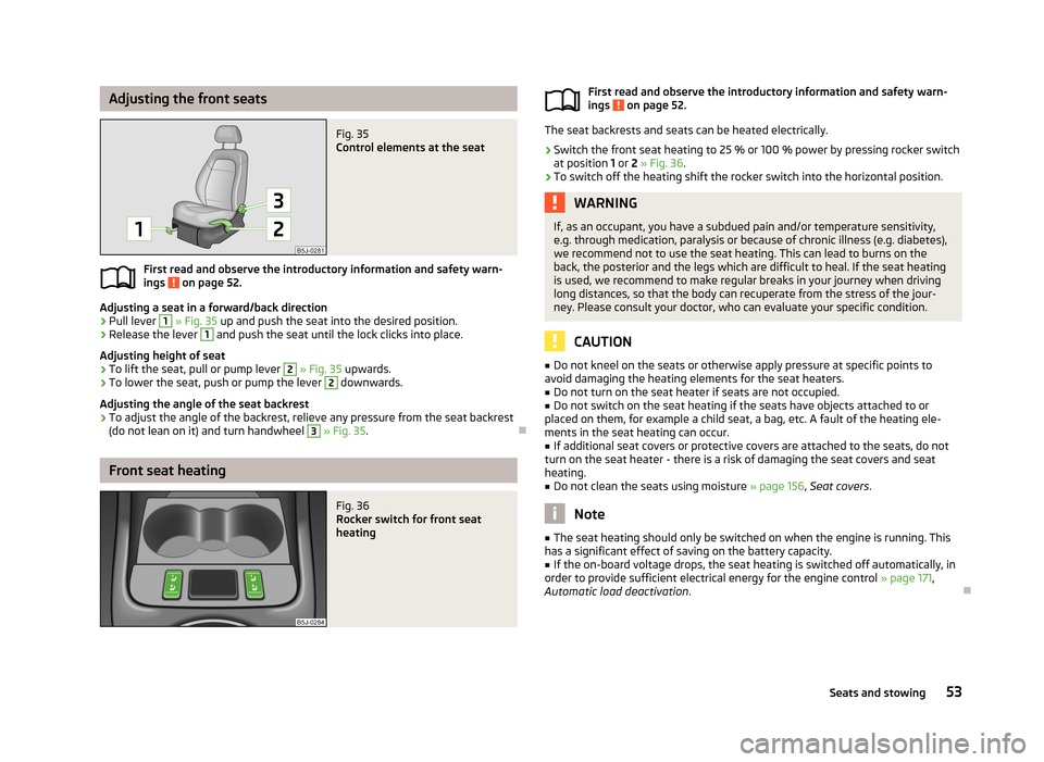 SKODA ROOMSTER 2013 1.G Owners Manual Adjusting the front seatsFig. 35 
Control elements at the seat
First read and observe the introductory information and safety warn-
ings  on page 52.
Adjusting a seat in a forward/back direction
›
P
