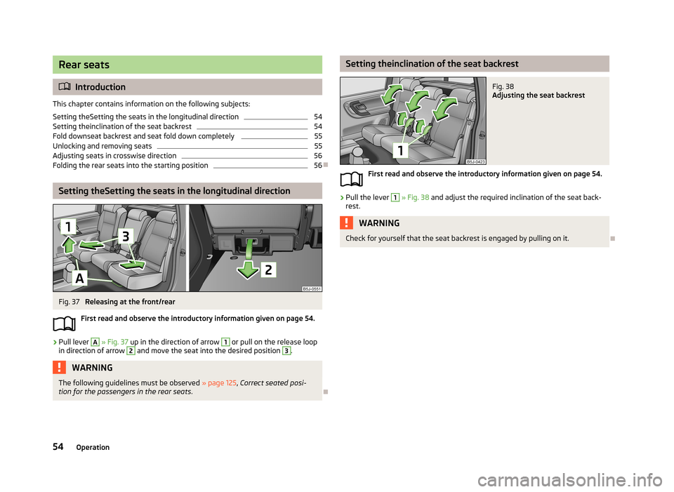 SKODA ROOMSTER 2013 1.G Owners Manual Rear seats
Introduction
This chapter contains information on the following subjects:
Setting theSetting the seats in the longitudinal direction
54
Setting theinclination of the seat backrest
54
Fol