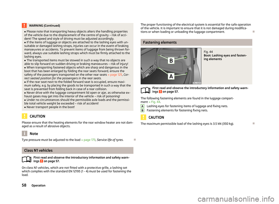 SKODA ROOMSTER 2013 1.G Owners Manual WARNING (Continued)■Please note that transporting heavy objects alters the handling properties
of the vehicle due to the displacement of the centre of gravity – risk of acci-
dent! The speed and s