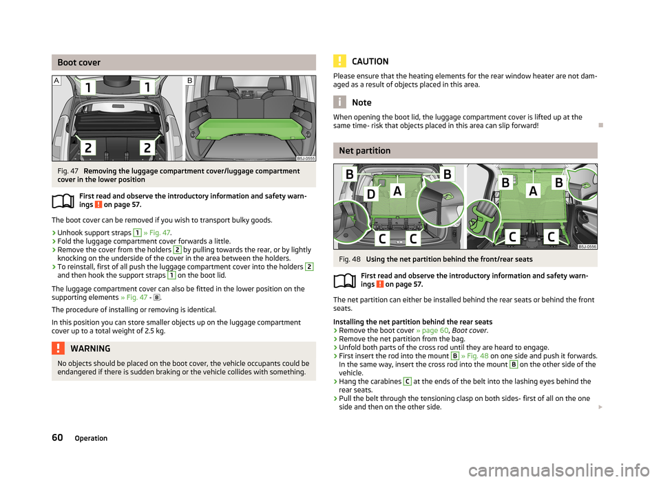 SKODA ROOMSTER 2013 1.G Owners Manual Boot coverFig. 47 
Removing the luggage compartment cover/luggage compartment
cover in the lower position
First read and observe the introductory information and safety warn-
ings 
 on page 57.
The bo