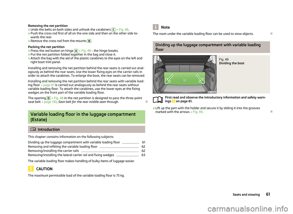 SKODA ROOMSTER 2013 1.G Owners Manual Removing the net partition›Undo the belts on both sides and unhook the carabiners C » Fig. 48 .›
Push the cross rod first of all on the one side and then on the other side to-
wards the rear.
›