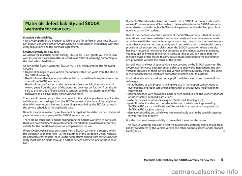 SKODA ROOMSTER 2013 1.G Owners Manual Materials defect liability and ŠKODAwarranty for new cars
Materials defect liability
Your ŠKODA partner, as a vendor, is liable to you for defects in your new ŠKODA
car, ŠKODA Genuine Parts or ŠK SKODA ROOMSTER 2013 1.G Owners Manual Materials defect liability and ŠKODAwarranty for new cars
Materials defect liability
Your ŠKODA partner, as a vendor, is liable to you for defects in your new ŠKODA
car, ŠKODA Genuine Parts or ŠK