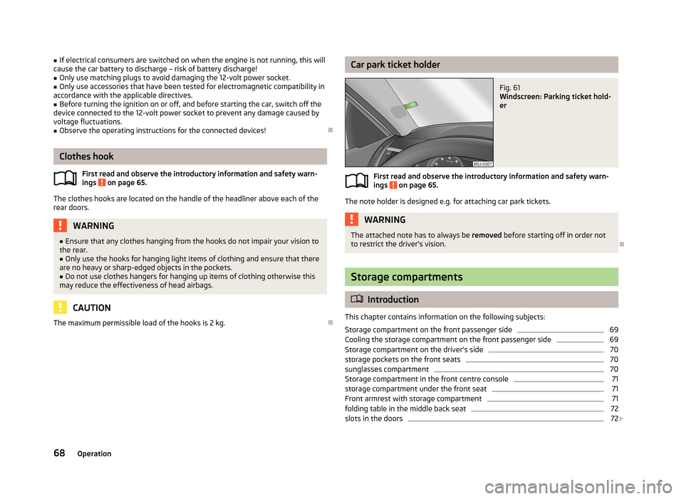 SKODA ROOMSTER 2013 1.G Owners Manual ■If electrical consumers are switched on when the engine is not running, this will
cause the car battery to discharge – risk of battery discharge!■
Only use matching plugs to avoid damaging the 