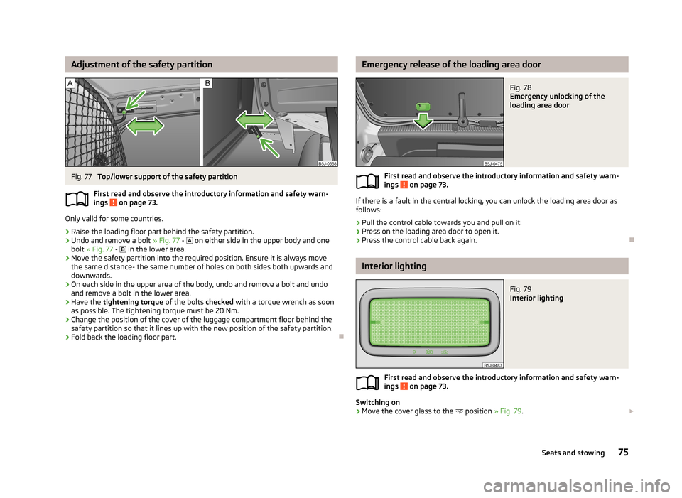 SKODA ROOMSTER 2013 1.G Owners Manual Adjustment of the safety partitionFig. 77 
Top/lower support of the safety partition
First read and observe the introductory information and safety warn-
ings 
 on page 73.
Only valid for some countri