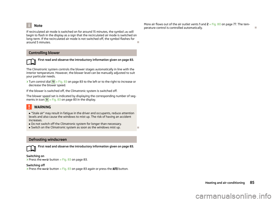 SKODA ROOMSTER 2013 1.G Owners Manual NoteIf recirculated air mode is switched on for around 15 minutes, the symbol  will
begin to flash in the display as a sign that the recirculated air mode is switched on long-term. If the recircula