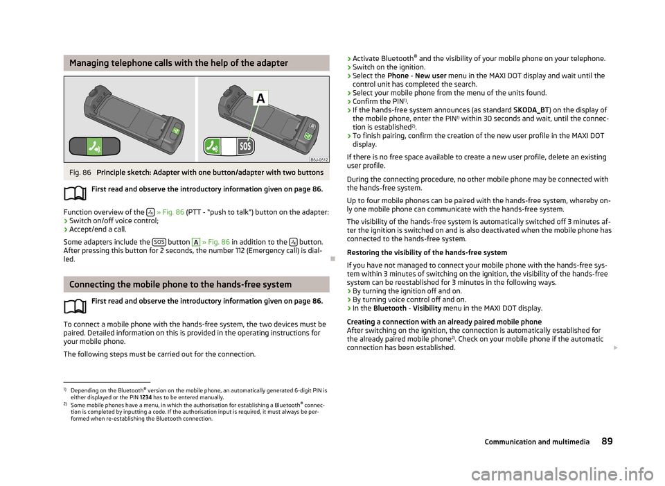 SKODA ROOMSTER 2013 1.G Owners Manual Managing telephone calls with the help of the adapterFig. 86 
Principle sketch: Adapter with one button/adapter with two buttons
First read and observe the introductory information given on page 86.
F