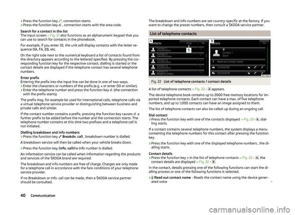 SKODA FABIA 2014 3.G / NJ Bolero Car Radio Manual ›Press the function key 
, connection starts.
› Press the function key 
 , connection starts with the area code.
Search for a contact in the list
The input screen  » Fig. 21 also functions 