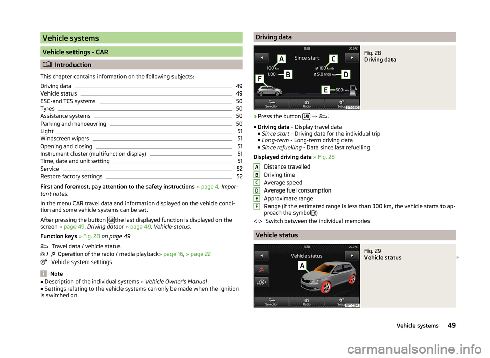 SKODA FABIA 2014 3.G / NJ Bolero Car Radio Manual Vehicle systems
Vehicle settings - CAR 
Introduction
This chapter contains information on the following subjects:
Driving data
49
Vehicle status
49
ESC-and TCS systems
50
Tyres
50
Assistance system