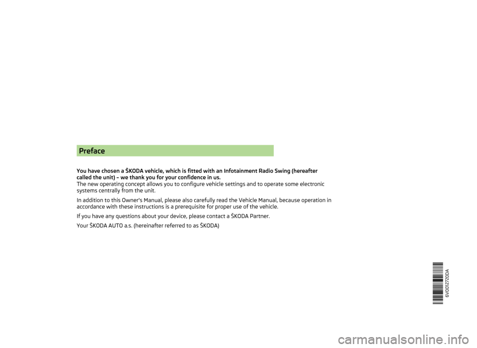 SKODA FABIA 2014 3.G / NJ Swing Infotinment Car Radio Manual Preface
You have chosen a ŠKODA vehicle, which is fitted with an Infotainment Radio Swing (hereaftercalled the unit) – we thank you for your confidence in us.The new operating concept allows you to