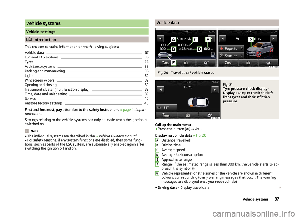 SKODA FABIA 2014 3.G / NJ Swing Infotinment Car Radio Manual Vehicle systems
Vehicle settings
Introduction
This chapter contains information on the following subjects:
Vehicle data
37
ESC-and TCS systems
38
Tyres
38
Assistance systems
38
Parking and manoeuvr SKODA FABIA 2014 3.G / NJ Swing Infotinment Car Radio Manual Vehicle systems
Vehicle settings
Introduction
This chapter contains information on the following subjects:
Vehicle data
37
ESC-and TCS systems
38
Tyres
38
Assistance systems
38
Parking and manoeuvr