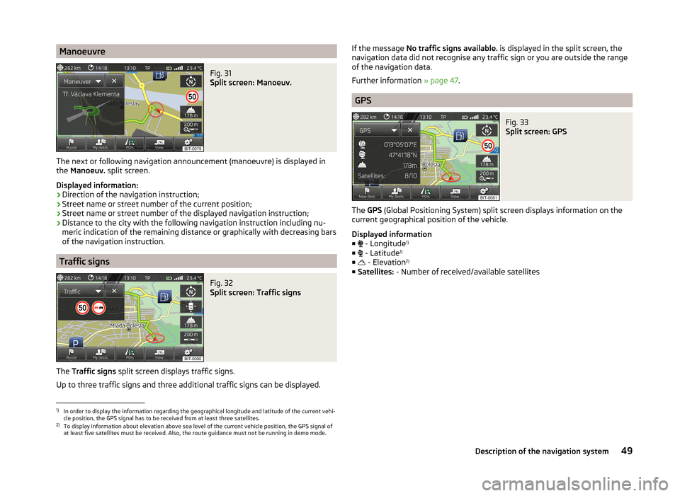 SKODA OCTAVIA 2014 3.G / (5E) Amundsen Infotainment Navigation System Manual ManoeuvreFig. 31 
Split screen: Manoeuv.
The next or following navigation announcement (manoeuvre) is displayed in
the  Manoeuv.  split screen.
Displayed information: › Direction of the navigation i