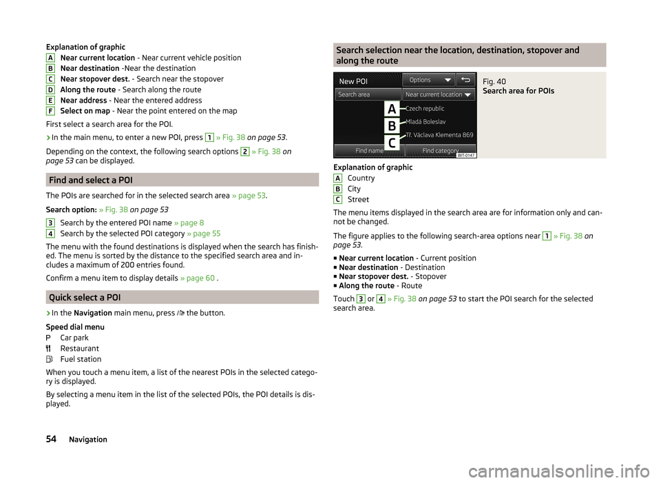 SKODA OCTAVIA 2014 3.G / (5E) Amundsen Infotainment Navigation System Manual Explanation of graphicNear current location  - Near current vehicle position
Near destination  -Near the destination
Near stopover dest.  - Search near the stopover
Along the route  - Search along the