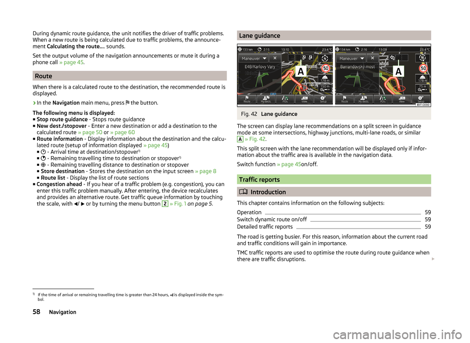 SKODA OCTAVIA 2014 3.G / (5E) Amundsen Infotainment Navigation System Manual During dynamic route guidance, the unit notifies the driver of traffic problems.
When a new route is being calculated due to traffic problems, the announce-
ment  Calculating the route... . sounds.
Se