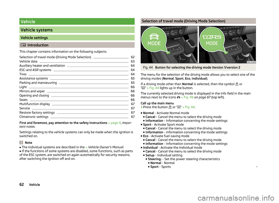 SKODA OCTAVIA 2014 3.G / (5E) Amundsen Infotainment Navigation System Manual Vehicle
Vehicle systems
Vehicle settings
Introduction
This chapter contains information on the following subjects:
Selection of travel mode (Driving Mode Selection)
62
Vehicle data
63
Auxiliary hea