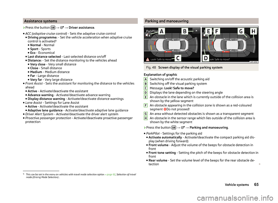 SKODA OCTAVIA 2014 3.G / (5E) Amundsen Infotainment Navigation System Manual Assistance systems›
Press the button  
→  
 →  Driver assistance .
■ ACC (adaptive cruise control)  - Sets the adaptive cruise control
■ Driving programme:  - Set the vehicle acc