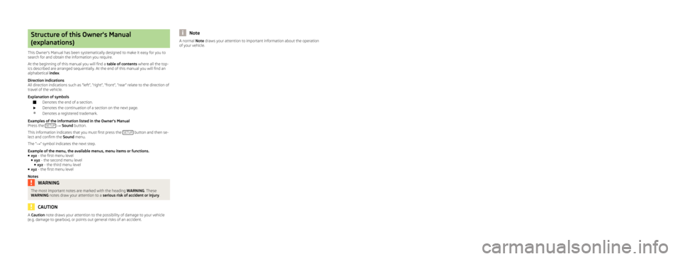 SKODA OCTAVIA 2014 3.G / (5E) Blues Car Radio Manual Structure of this Owners Manual
(explanations)
This Owners Manual has been systematically designed to make it easy for you to
search for and obtain the information you require.
At the beginning of t