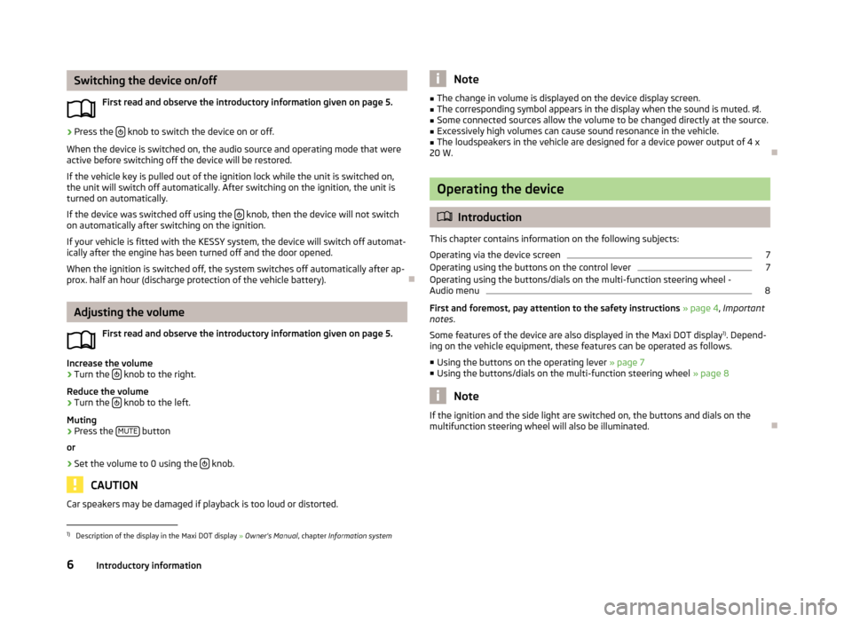 SKODA OCTAVIA 2014 3.G / (5E) Blues Car Radio Manual Switching the device on/offFirst read and observe the introductory information given on page 5.›
Press the   knob to switch the device on or off.
When the device is switched on, the audio source 