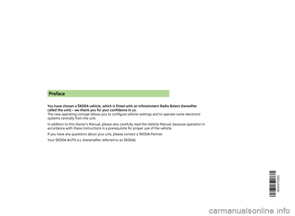 SKODA OCTAVIA 2014 3.G / (5E) Bolero Car Radio Manual Preface
You have chosen a ŠKODA vehicle, which is fitted with an Infotainment Radio Bolero (hereafter
called the unit) – we thank you for your confidence in us.
The new operating concept allows you