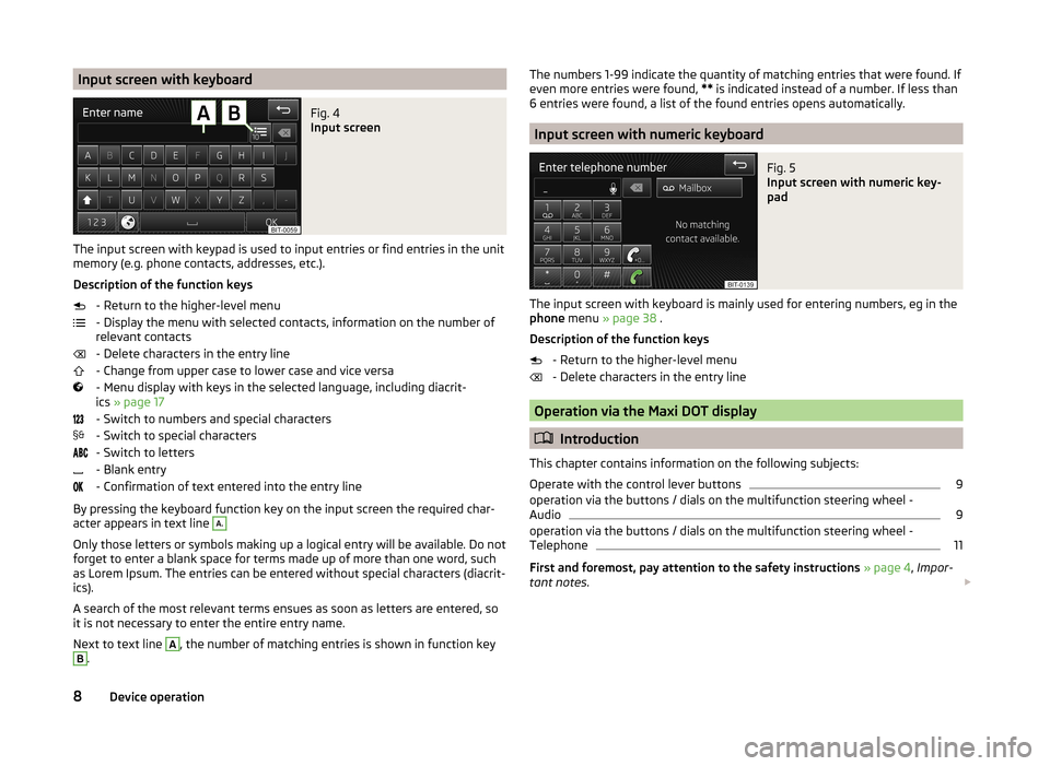 SKODA OCTAVIA 2014 3.G / (5E) Bolero Car Radio Manual Input screen with keyboardFig. 4
Input screen
The input screen with keypad is used to input entries or find entries in the unit
memory (e.g. phone contacts, addresses, etc.).
Description of the funct SKODA OCTAVIA 2014 3.G / (5E) Bolero Car Radio Manual Input screen with keyboardFig. 4
Input screen
The input screen with keypad is used to input entries or find entries in the unit
memory (e.g. phone contacts, addresses, etc.).
Description of the funct
