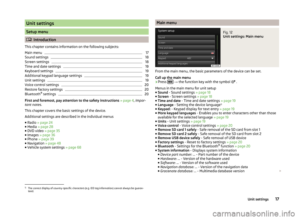 SKODA OCTAVIA 2014 3.G / (5E) Columbus Infotinment Navigation System Manual Unit settings
Setup menu
Introduction
This chapter contains information on the following subjects:
Main menu
17
Sound settings
18
Screen settings
18
Time and date settings
19
Keyboard settings
19
A SKODA OCTAVIA 2014 3.G / (5E) Columbus Infotinment Navigation System Manual Unit settings
Setup menu
Introduction
This chapter contains information on the following subjects:
Main menu
17
Sound settings
18
Screen settings
18
Time and date settings
19
Keyboard settings
19
A