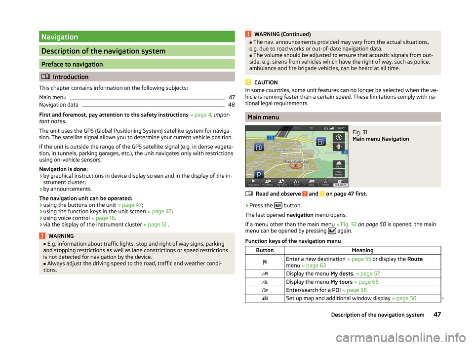SKODA OCTAVIA 2014 3.G / (5E) Columbus Infotinment Navigation System Manual Navigation
Description of the navigation system
Preface to navigation
Introduction
This chapter contains information on the following subjects:
Main menu
47
Navigation data
48
First and foremost, p SKODA OCTAVIA 2014 3.G / (5E) Columbus Infotinment Navigation System Manual Navigation
Description of the navigation system
Preface to navigation
Introduction
This chapter contains information on the following subjects:
Main menu
47
Navigation data
48
First and foremost, p
