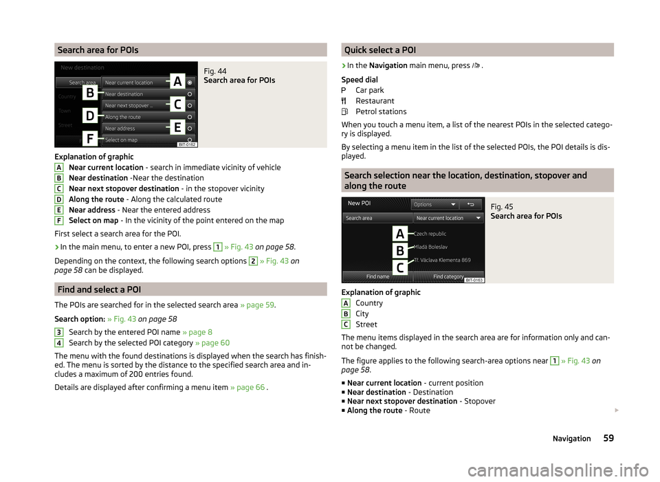 SKODA OCTAVIA 2014 3.G / (5E) Columbus Infotinment Navigation System Manual Search area for POIsFig. 44
Search area for POIs
Explanation of graphicNear current location - search in immediate vicinity of vehicle
Near destination -Near the destination
Near next stopover dest SKODA OCTAVIA 2014 3.G / (5E) Columbus Infotinment Navigation System Manual Search area for POIsFig. 44
Search area for POIs
Explanation of graphicNear current location - search in immediate vicinity of vehicle
Near destination -Near the destination
Near next stopover dest
