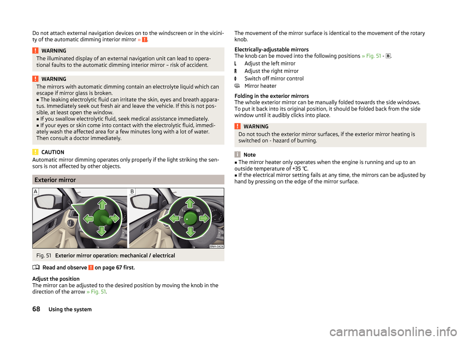 SKODA RAPID SPACEBACK 2014 1.G Owners Manual Do not attach external navigation devices on to the windscreen or in the vicini-
ty of the automatic dimming interior mirror  » .WARNINGThe illuminated display of an external navigation unit can lead